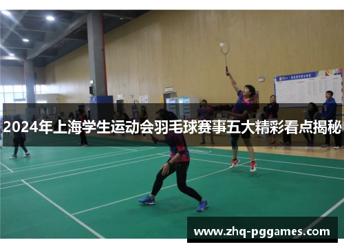 2024年上海学生运动会羽毛球赛事五大精彩看点揭秘