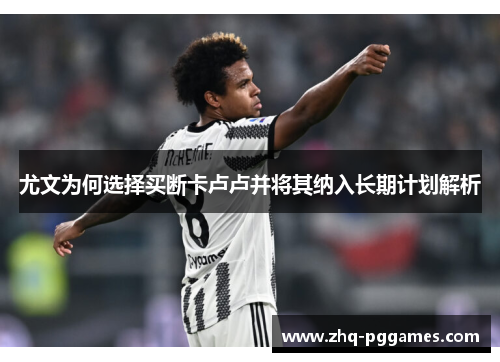 尤文为何选择买断卡卢卢并将其纳入长期计划解析