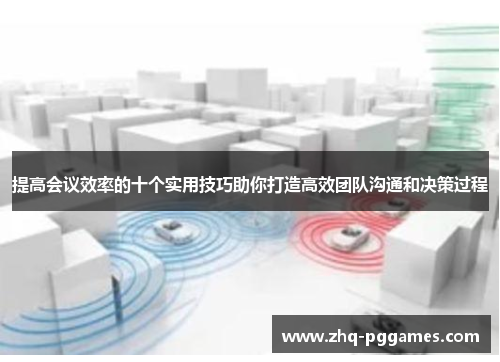 提高会议效率的十个实用技巧助你打造高效团队沟通和决策过程