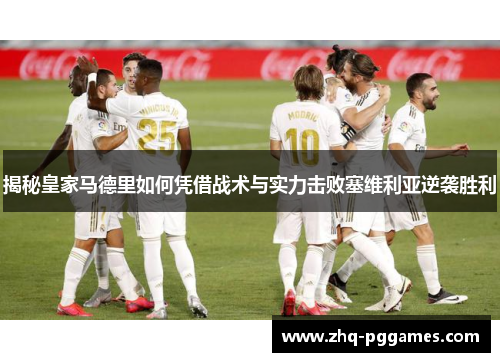 揭秘皇家马德里如何凭借战术与实力击败塞维利亚逆袭胜利