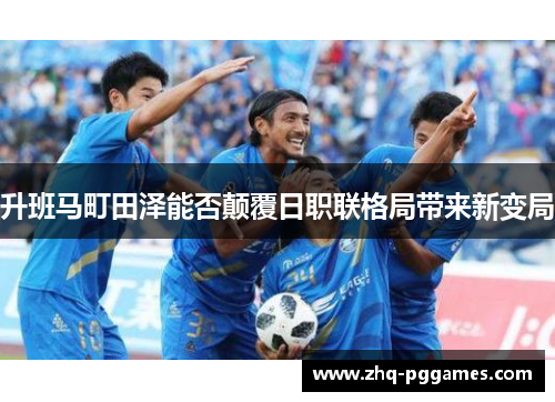 升班马町田泽能否颠覆日职联格局带来新变局