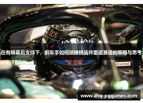 在有限幕后支持下，前车手如何迎接挑战并重返赛道的策略与思考