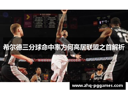 希尔德三分球命中率为何高居联盟之首解析