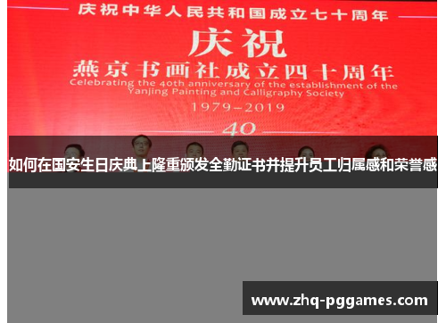 如何在国安生日庆典上隆重颁发全勤证书并提升员工归属感和荣誉感 如何在国安生日庆典上隆重颁发全勤证书并提升员工归属感和荣誉感