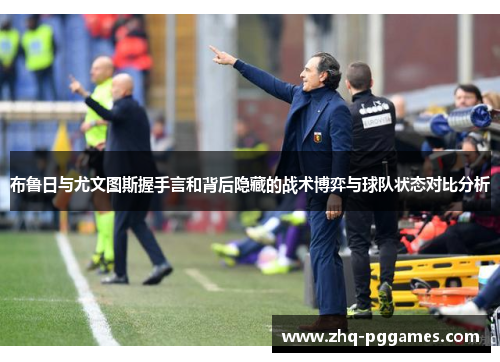 布鲁日与尤文图斯握手言和背后隐藏的战术博弈与球队状态对比分析 布鲁日与尤文图斯握手言和背后隐藏的战术博弈与球队状态对比分析