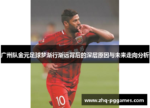 广州队金元足球梦渐行渐远背后的深层原因与未来走向分析