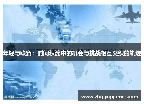 年轻与联赛：时间积淀中的机会与挑战相互交织的轨迹