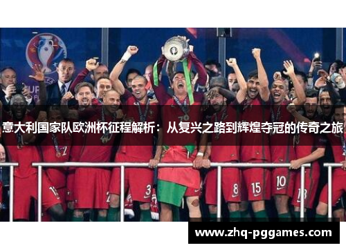 意大利国家队欧洲杯征程解析:从复兴之路到辉煌夺冠的传奇之旅 意大利国家队欧洲杯征程解析:从复兴之路到辉煌夺冠的传奇之旅