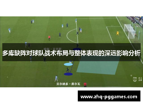 多库缺阵对球队战术布局与整体表现的深远影响分析 多库缺阵对球队战术布局与整体表现的深远影响分析
