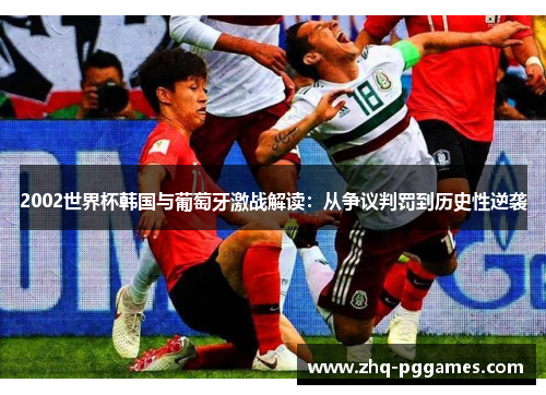 2002世界杯韩国与葡萄牙激战解读:从争议判罚到历史性逆袭 2002世界杯韩国与葡萄牙激战解读:从争议判罚到历史性逆袭