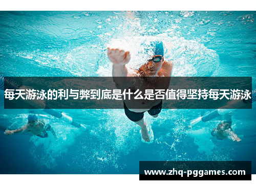 每天游泳的利与弊到底是什么是否值得坚持每天游泳 每天游泳的利与弊到底是什么是否值得坚持每天游泳