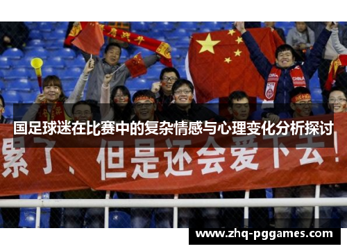 国足球迷在比赛中的复杂情感与心理变化分析探讨 国足球迷在比赛中的复杂情感与心理变化分析探讨