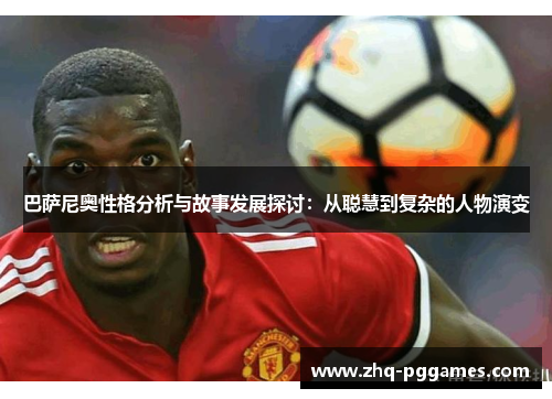 巴萨尼奥性格分析与故事发展探讨:从聪慧到复杂的人物演变 巴萨尼奥性格分析与故事发展探讨:从聪慧到复杂的人物演变