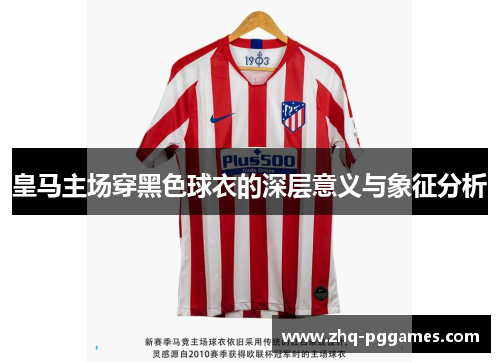 皇马主场穿黑色球衣的深层意义与象征分析 皇马主场穿黑色球衣的深层意义与象征分析