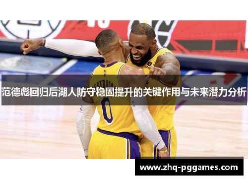 范德彪回归后湖人防守稳固提升的关键作用与未来潜力分析