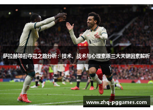 萨拉赫领衔夺冠之路分析：技术、战术与心理素质三大关键因素解析