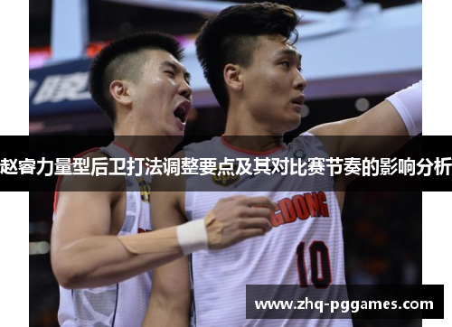赵睿力量型后卫打法调整要点及其对比赛节奏的影响分析