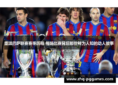 重温巴萨联赛赛季历程 每场比赛背后那些鲜为人知的动人故事