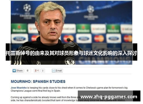 托雷斯绰号的由来及其对球员形象与球迷文化影响的深入探讨 托雷斯绰号的由来及其对球员形象与球迷文化影响的深入探讨