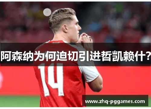 阿森纳为何迫切引进哲凯赖什? 阿森纳为何迫切引进哲凯赖什?