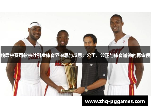 魏震禁赛罚款事件引发体育界深思与反思：公平、公正与体育道德的再审视