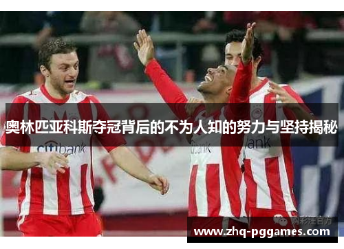 奥林匹亚科斯夺冠背后的不为人知的努力与坚持揭秘