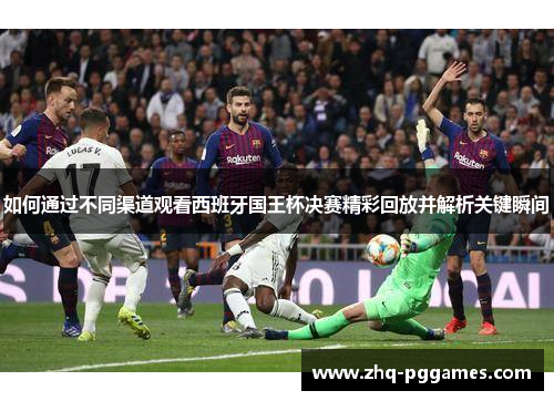 如何通过不同渠道观看西班牙国王杯决赛精彩回放并解析关键瞬间