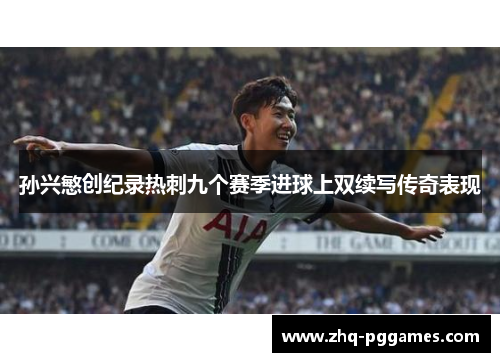 孙兴慜创纪录热刺九个赛季进球上双续写传奇表现