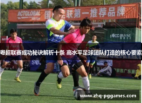 粤超联赛成功秘诀解析十条 高水平足球团队打造的核心要素