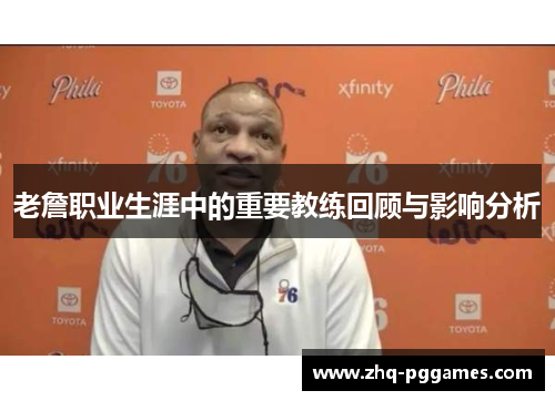 老詹职业生涯中的重要教练回顾与影响分析 老詹职业生涯中的重要教练回顾与影响分析
